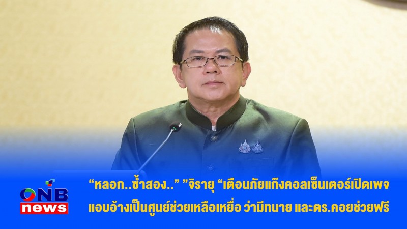 “หลอก..ซ้ำสอง..” ”จิรายุ “เตือนภัยแก๊งคอลเซ็นเตอร์เปิดเพจแอบอ้างเป็นศูนย์ช่วยเหลือเหยื่อ ว่ามีทนาย และตร.คอยช่วยฟรี