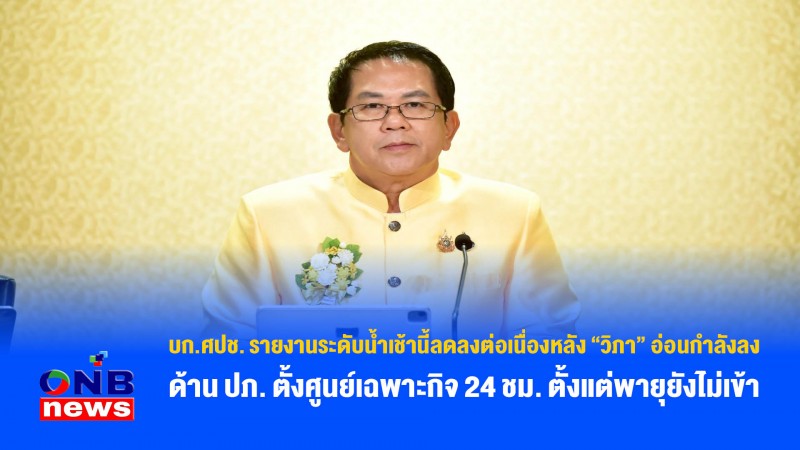 บก.ศปช. รายงานระดับน้ำเช้านี้ลดลงต่อเนื่องหลัง “วิภา” อ่อนกำลังลง ด้าน ปภ. ตั้งศูนย์เฉพาะกิจ 24 ชม. ตั้งแต่พายุยังไม่เข้า