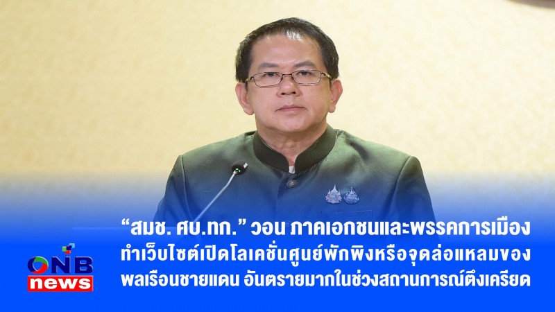 “สมช. ศบ.ทก.” วอน ภาคเอกชนและพรรคการเมืองทำเว็บไซต์เปิดโลเคชั่นศูนย์พักพิงหรือจุดล่อแหลมของพลเรือนชายแดน อันตรายมากในช่วงสถานการณ์ตึงเครียด