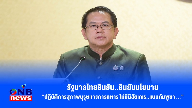 รัฐบาลไทยยืนยัน..ยืนยันนโยบาย "ปฎิบัติการสุภาพบุรุษทางการทหาร ไม่มีนิสัยเกเร..แบบกัมพูชา…"