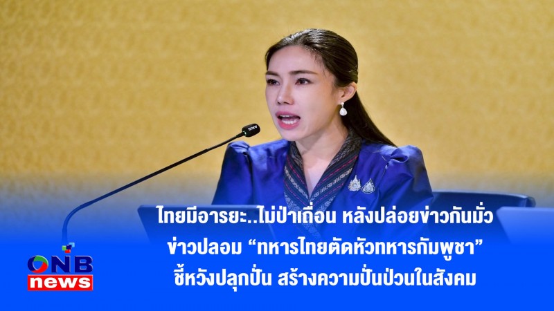 ไทยมีอารยะ..ไม่ป่าเถื่อน หลังปล่อยข่าวกันมั่ว ข่าวปลอม “ทหารไทยตัดหัวทหารกัมพูชา” ชี้หวังปลุกปั่น-สร้างความปั่นป่วนในสังคม