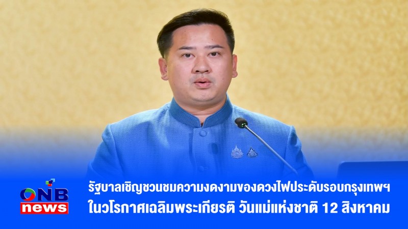 รัฐบาลเชิญชวนชมความงดงามของดวงไฟประดับรอบกรุงเทพฯ ในวโรกาศเฉลิมพระเกียรติ วันแม่แห่งชาติ 12 สิงหาคม