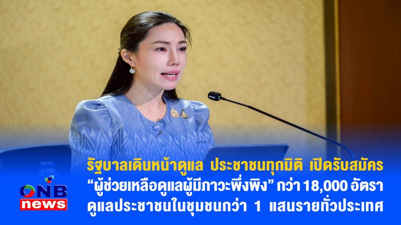 รัฐบาลเดินหน้าดูแล ประชาชนทุกมิติ เปิดรับสมัคร “ผู้ช่วยเหลือดูแลผู้มีภาวะพึ่งพิง” กว่า 18,000 อัตรา ดูแลประชาชนในชุมชนกว่า 1 แสนรายทั่วประเท
