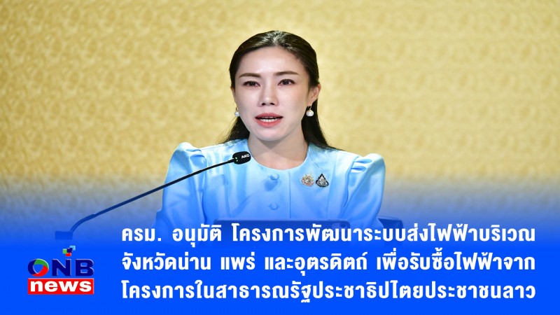 ครม. อนุมัติ โครงการพัฒนาระบบส่งไฟฟ้าบริเวณจังหวัดน่าน แพร่ และอุตรดิตถ์ เพื่อรับซื้อไฟฟ้าจากโครงการในสาธารณรัฐประชาธิปไตยประชาชนลาว