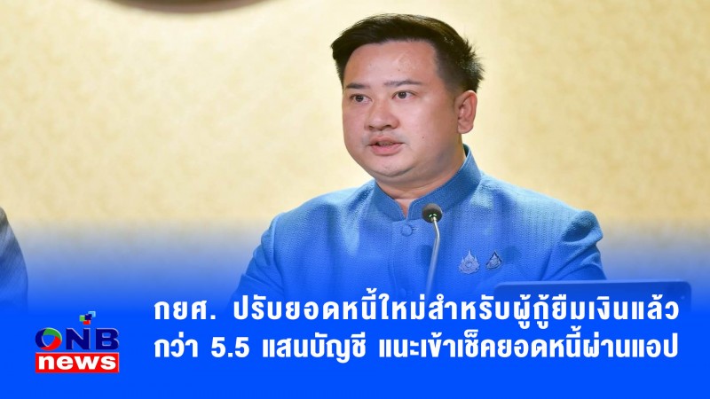 กยศ. ปรับยอดหนี้ใหม่สำหรับผู้กู้ยืมเงินแล้ว กว่า5.5แสนบัญชี แนะเข้าเช็คยอดหนี้ผ่านแอป