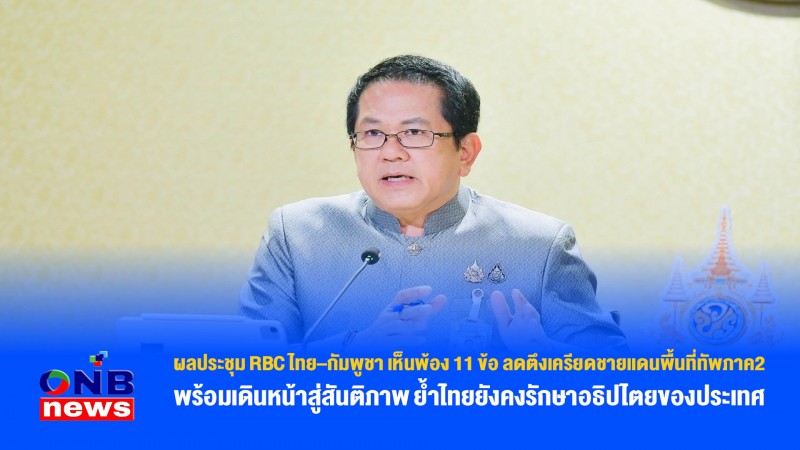 ผลประชุม RBC ไทย–กัมพูชา เห็นพ้อง 11 ข้อ ลดตึงเครียดชายแดนพื้นที่ทัพภาค2 พร้อมเดินหน้าสู่สันติภาพ ย้ำไทยยังคงรักษาอธิปไตยของประเทศ