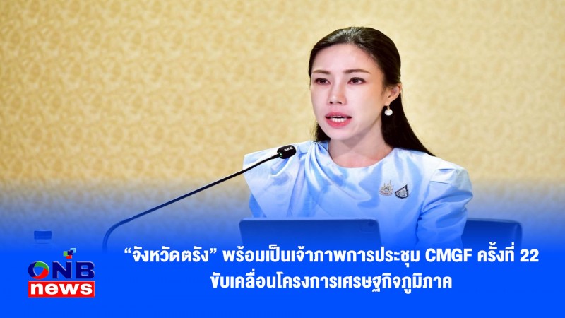 “จังหวัดตรัง” พร้อมเป็นเจ้าภาพการประชุม CMGF ครั้งที่ 22 ขับเคลื่อนโครงการเศรษฐกิจภูมิภาค