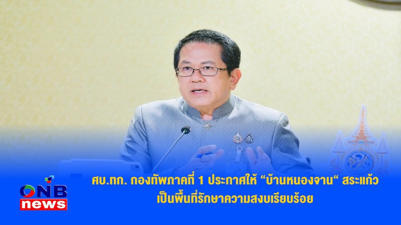 ศบ.ทก. กองทัพภาคที่ 1 ประกาศให้ “บ้านหนองจาน“ สระแก้ว เป็นพื้นที่รักษาความสงบเรียบร้อย