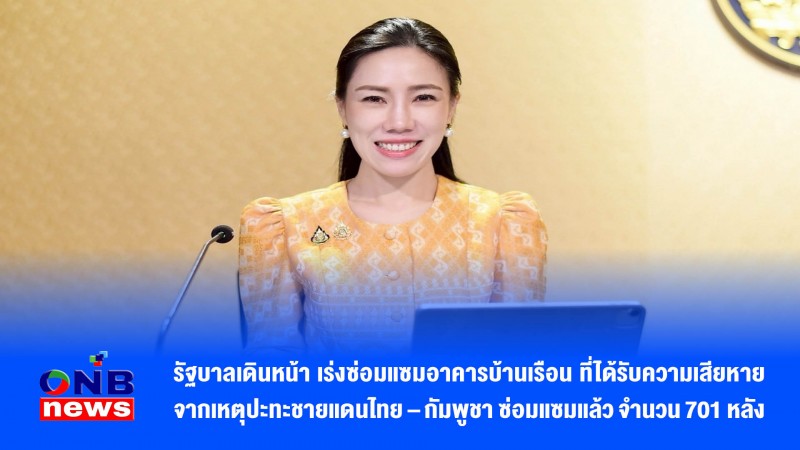 รัฐบาลเดินหน้า เร่งซ่อมแซมอาคารบ้านเรือน ที่ได้รับความเสียหายจากเหตุปะทะชายแดนไทย – กัมพูชา ซ่อมแซมแล้ว จำนวน 701 หลัง