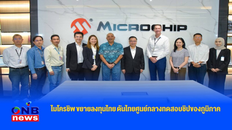 ไมโครชิพ ขยายลงทุนไทย ดันไทยศูนย์กลางทดสอบชิปของภูมิภาค