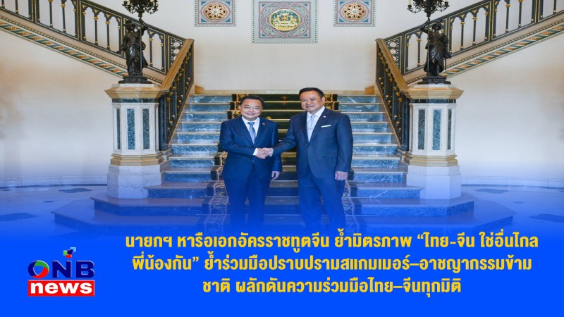 นายกฯ หารือเอกอัครราชทูตจีน ย้ำมิตรภาพ “ไทย-จีน ใช่อื่นไกลพี่น้องกัน” ย้ำร่วมมือปราบปรามสแกมเมอร์–อาชญากรรมข้ามชาติผลักดันความร่วมมือไทย–จีน