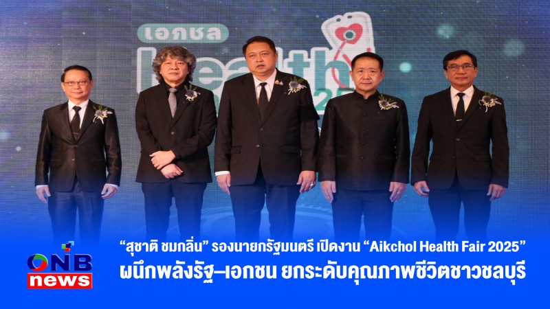 “สุชาติ ชมกลิ่น” รองนายกรัฐมนตรี เปิดงาน “Aikchol Health Fair 2025” ผนึกพลังรัฐ–เอกชน ยกระดับคุณภาพชีวิตชาวชลบุรี