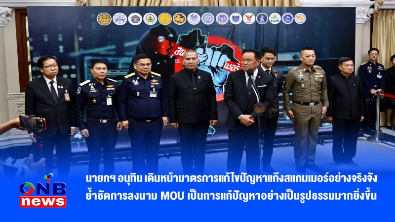 นายกฯ อนุทิน เดินหน้ามาตรการแก้ไขปัญหาแก๊งสแกมเมอร์อย่างจริงจัง ย้ำชัดการลงนาม MOU เป็นการแก้ปัญหาอย่างเป็นรูปธรรมมากยิ่งขึ้น