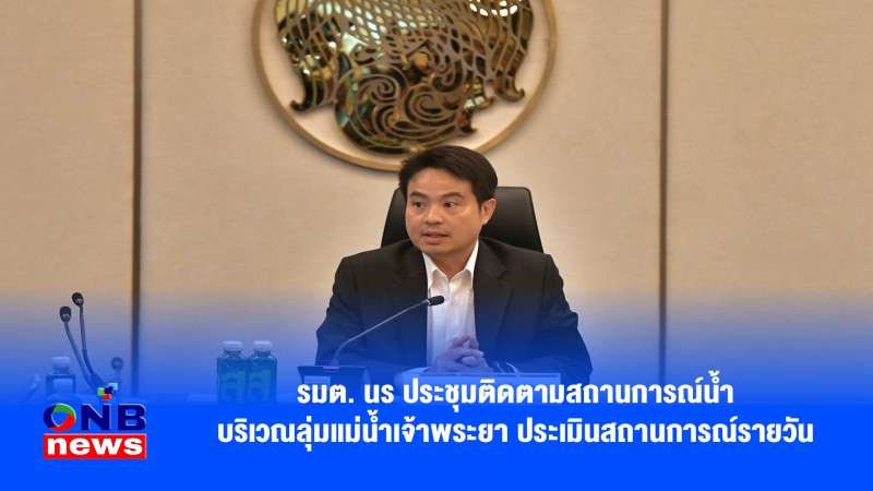 รมต. นร ประชุมติดตามสถานการณ์น้ำบริเวณลุ่มแม่น้ำเจ้าพระยา ประเมินสถานการณ์รายวัน