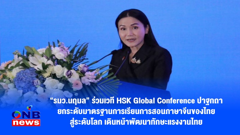 “รมว.นฤมล” ร่วมเวที HSK Global Conference ปาฐกถา ยกระดับมาตรฐานการเรียนการสอนภาษาจีนของไทยสู่ระดับโลก เดินหน้าพัฒนาทักษะแรงงานไทย