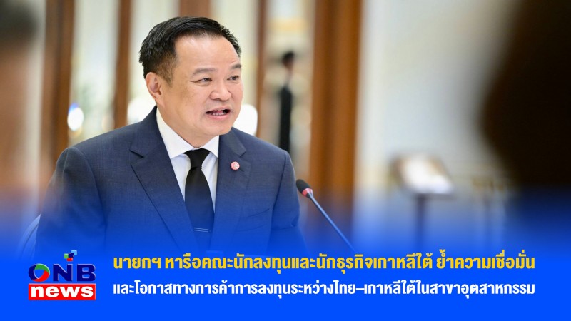 นายกฯ หารือคณะนักลงทุนและนักธุรกิจเกาหลีใต้ ย้ำความเชื่อมั่นและโอกาสทางการค้าการลงทุนระหว่างไทย–เกาหลีใต้ในสาขาอุตสาหกรรม