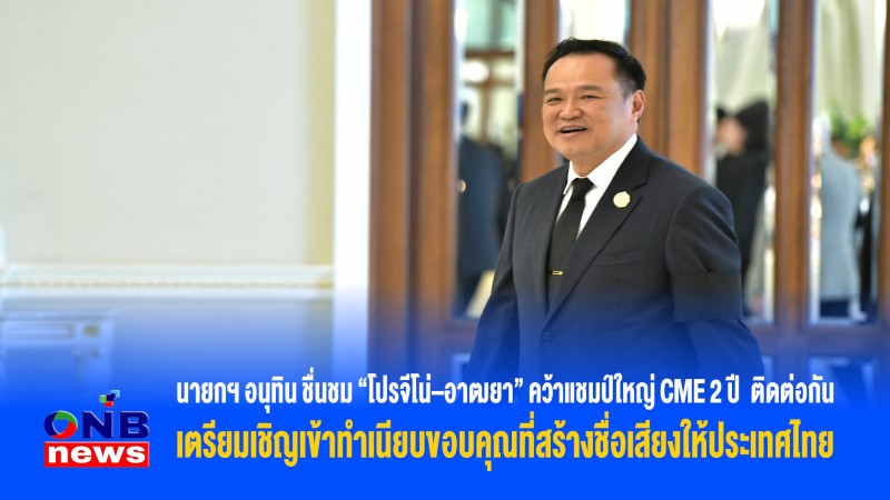 นายกฯ อนุทิน ชื่นชม "โปรจีโน่–อาฒยา" คว้าแชมป์ใหญ่ CME 2 ปี  ติดต่อกันเตรียมเชิญเข้าทำเนียบขอบคุณที่สร้างชื่อเสียงให้ประเทศไทย