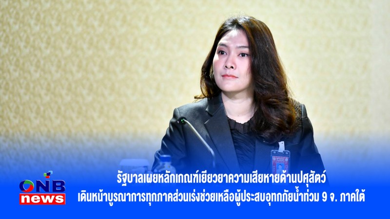 รัฐบาลเผยหลักเกณฑ์เยียวยาความเสียหายด้านปศุสัตว์ เดินหน้าบูรณาการทุกภาคส่วนเร่งช่วยเหลือผู้ประสบอุทกภัยน้ำท่วม 9 จ. ภาคใต้