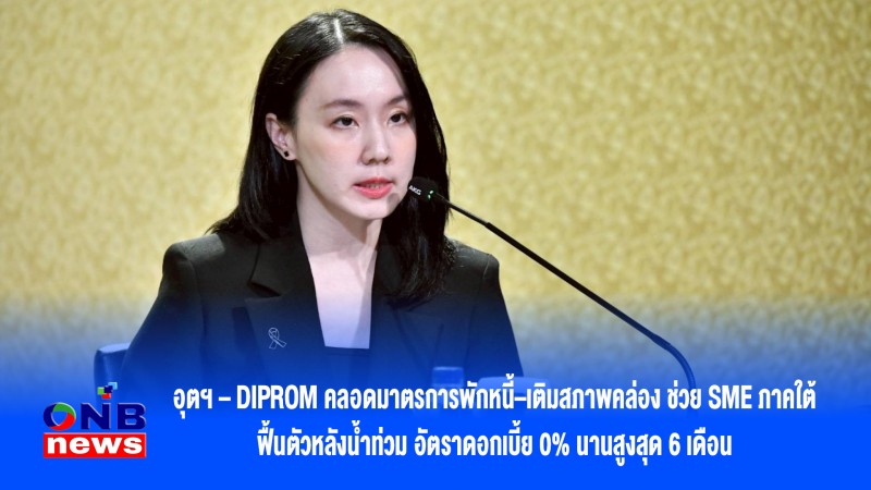 อุตฯ – DIPROM คลอดมาตรการพักหนี้–เติมสภาพคล่อง ช่วย SME ภาคใต้ ฟื้นตัวหลังน้ำท่วม อัตราดอกเบี้ย 0% นานสูงสุด 6 เดือน