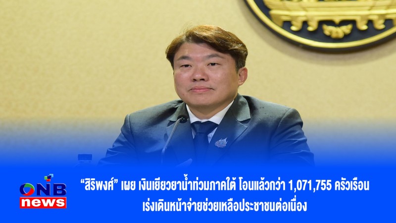 “สิริพงศ์” เผย เงินเยียวยาน้ำท่วมภาคใต้ โอนแล้วกว่า 1,071,755 ครัวเรือน เร่งเดินหน้าจ่ายช่วยเหลือประชาชนต่อเนื่อง