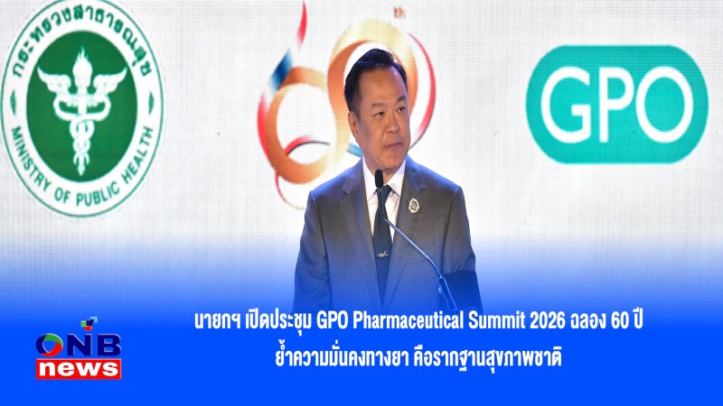 นายกฯ เปิดประชุม GPO Pharmaceutical Summit 2026 ฉลอง 60 ปี ย้ำความมั่นคงทางยา คือรากฐานสุขภาพชาติ