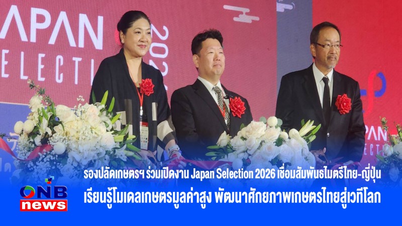 รองปลัดเกษตรฯ ร่วมเปิดงาน Japan Selection 2026 เชื่อมสัมพันธไมตรีไทย-ญี่ปุ่น เรียนรู้โมเดลเกษตรมูลค่าสูง พัฒนาศักยภาพเกษตรไทยสู่เวทีโลก