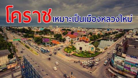 เหตุผลที่ "โคราช"  เหมาะสมเป็น "เมืองหลวงใหม่"  ของไทย มากที่สุด