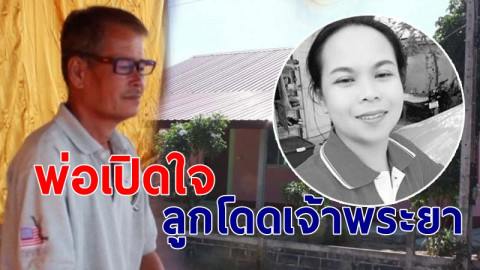 พ่อเศร้าเปิดใจ ลูกสาวโดดเจ้าพระยาดับ เผยคำพูดสุดท้าย เชื่อเตรียมการไว้แล้ว