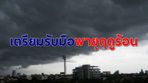 เตรียมรับมือ! อธิบดีอุตุฯ เตือนสัปดาห์นี้ไทยเจอพายุฤดูร้อนถล่ม-ลูกเห็บตกบางพื้นที่