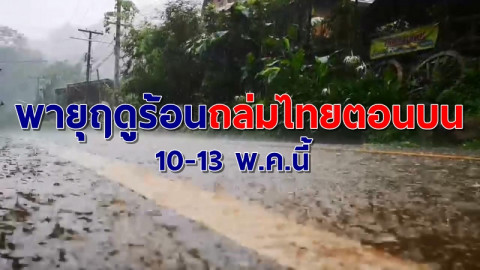 เตรียมรับมือ! อุตุฯประกาศฉบับ 6 "พายุฤดูร้อน" ถล่มไทยตอนบน 10-13 พ.ค.นี้