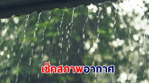 เตรียมรับมือฝน! มรสุมเข้าเวียดนาม ส่งผลให้ช่วงนี้ไทยเจอฝนตกหนัก ระวังน้ำท่วมฉับพลัน