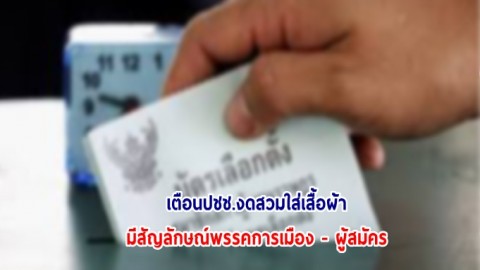 ศลต.ตร.ย้ำเตือนปชช.งดสวมใส่เสื้อผ้า มีสัญลักษณ์พรรคการเมือง - ผู้สมัคร เข้าคูหาเลือกตั้ง  ถือเป็นการโฆษณาหาเสียง ผิดกฎหมายเลือกตั้ง