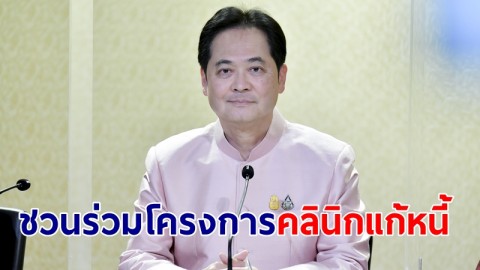 โฆษกรัฐบาล เชิญชวนลูกหนี้ค้างชำระ เข้าร่วม "โครงการคลินิกแก้หนี้" แก้ปัญหาหนี้สินเบ็ดเสร็จในที่เดียว