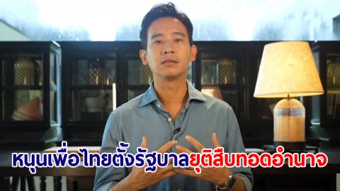 "พิธา" ปล่อยคลิป ย้ำตนเป็นนายกฯหรือไม่ ไม่สำคัญ หนุนเพื่อไทยตั้งรัฐบาลยุติสืบทอดอำนาจ