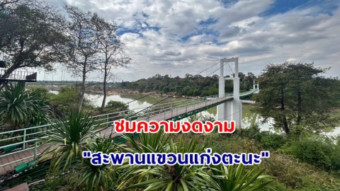 ชมความงดงาม "สะพานแขวนแก่งตะนะ" สะพานแขวนที่ยาวที่สุดในภาคอีสาน