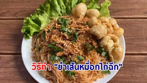 อร่อยฟิน วิธีทำ "ยำเส้นหมี่อกไก่ฉีก" รสชาติอร่อย ไม่แพง