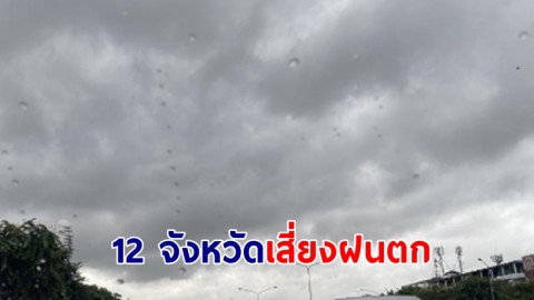 อุตุฯ เผย 12 จังหวัด เหนือ-ใต้ เสี่ยงฝนตก พรุ่งนี้