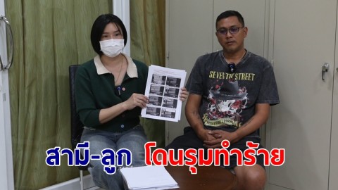 2 สามีภรรยา ร้องสื่อสามี-ลูก โดนรุมทำร้าย ถูกแจ้งเป็นจำเลย แต่พอแจ้งกลับเรื่องเงียบ