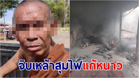 "หลวงตา" แก้หนาวจิบเหล้าขาว-สุมไฟ เกิดไฟไหม้ลาม พูดลิ้นรัวอาตมาแค่กินพารา