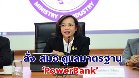 รมว.อุตฯ สั่ง สมอ.ดูแลมาตรฐาน ‘PowerBank’ ย้ำเป็นสินค้าควบคุม