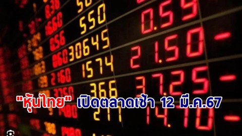 "หุ้นไทย" เช้าวันที่ 12 มี.ค. 67 อยู่ที่ระดับ 1,384.68 จุด เปลี่ยนแปลง 4.45