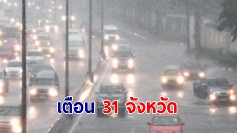 กรมอุตุฯ ประกาศเตือน 31 จังหวัด ฝนฟ้าคะนอง แนะระวังน้ำท่วมฉับพลัน